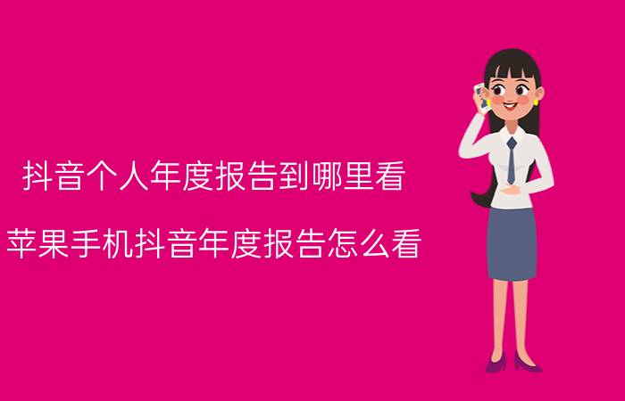 抖音个人年度报告到哪里看 苹果手机抖音年度报告怎么看？